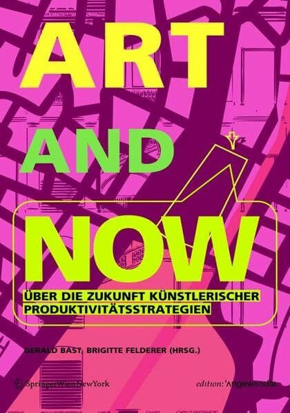 ART AND NOW: Über die Zukunft künstlerischer Produktivitätsstrategien (Edition Angewandte)