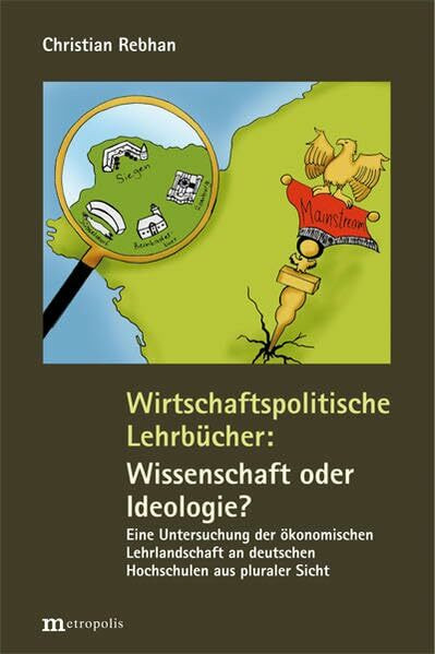 Wirtschaftspolitische Lehrbücher: Wissenschaft oder Ideologie?: Eine Untersuchung der ökonomischen Lehrlandschaft an deutschen Hochschulen aus pluraler Sicht