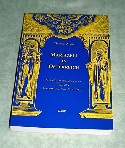 Mariazell in Österreich. Eine Klostergemeinschaft zwischen Reformation und Aufklärung