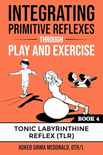 Integrating Primitive Reflexes Through Play and Exercise: An Interactive Guide to the Tonic Labyrinthine Reflex (TLR) (Reflex Integration Through Play)