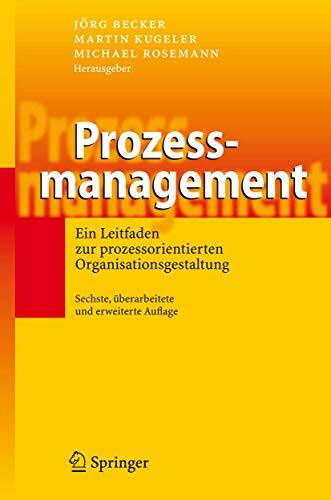 Prozessmanagement: Ein Leitfaden zur prozessorientierten Organisationsgestaltung Prozessmanagement: Ein Leitfaden zur prozessorientierten Organisationsgestaltung