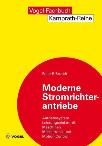 Moderne Stromrichterantriebe: Antriebssystem - Leistungselektronik - Maschinen - Mechatronik - Motion Control (Kamprath-Reihe)