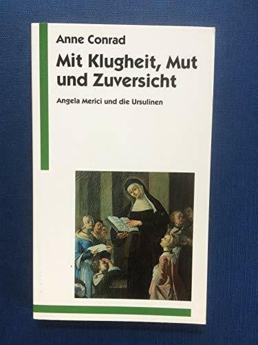 Mit Klugheit, Mut und Zuversicht. Angela Merici und die Ursulinen.