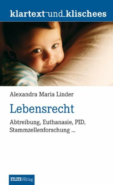 Lebensrecht: Abtreibung, Euthanasie, PID, Stammzellenforschung … (Klartext und Klischees)