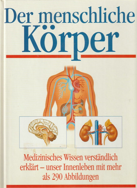 Der menschliche Körper : [medizinisches Wissen verständlich erklärt - unser Innenleben].