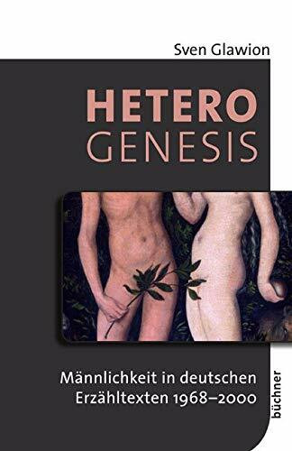 Heterogenesis: Männlichkeit in deutschen Erzähltexten 1968-2000