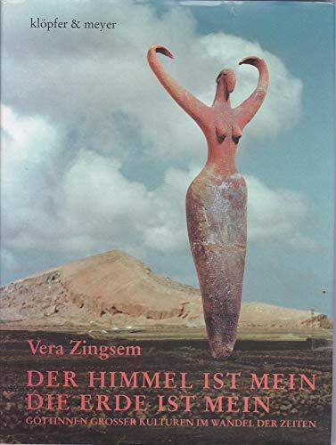 Der Himmel ist mein, die Erde ist mein. Göttinen großer Kulturen im Wandel der Zeiten