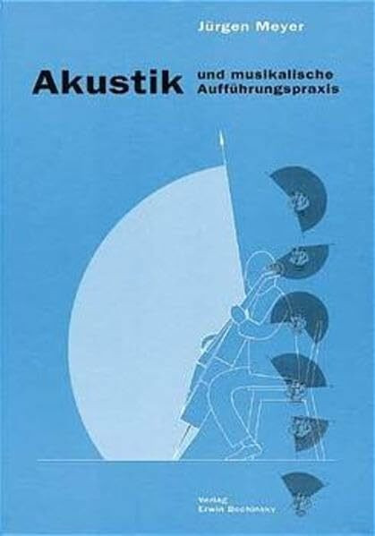 Akustik und musikalische Aufführungspraxis: Leitfaden für Akustiker, Tonmeister, Musiker, Instrumentenbauer und Architekten (Fachbuchreihe Das Musikinstrument)