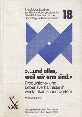 Und alles, weil wir arm sind. Produktions- und Lebensverhältnisse in westafrikanischen Dörfern. Aspekte zur Ernährungssicherung, Wanderarbeit und ... Kooperation aus zwei Orten in Ghana und Benin