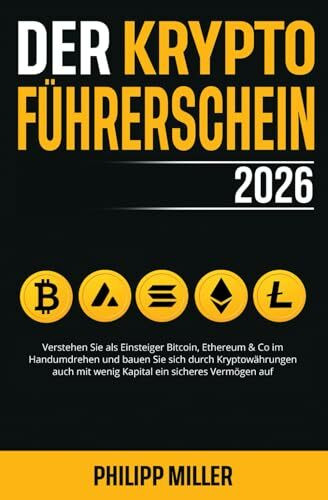 Der Kryptoführerschein 2026: Verstehen Sie als Einsteiger Bitcoin, Ethereum & Co im Handumdrehen und bauen Sie sich durch Kryptowährungen auch mit wenig Kapital ein sicheres Vermögen auf