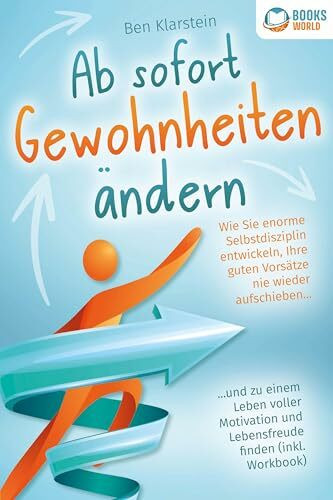 Ab sofort Gewohnheiten ändern: Wie Sie enorme Selbstdisziplin entwickeln, Ihre guten Vorsätze nie wieder aufschieben und zu einem Leben voller Motivation und Lebensfreude finden (inkl. Workbook)