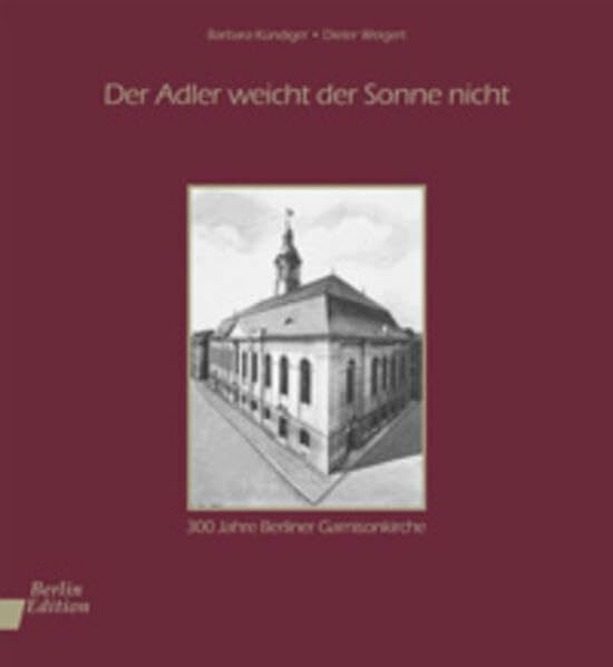 Der Adler weicht der Sonne nicht: 300 Jahre Berliner Garnisonkirche