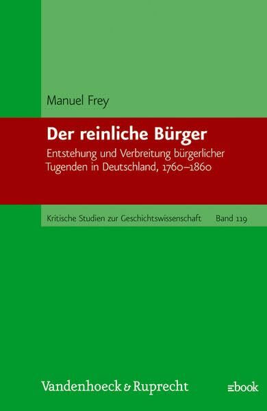 Der reinliche Bürger: Entstehung und Verbreitung bürgerlicher Tugenden in Deutschland, 1760–1860 (Kritische Studien zur Geschichtswissenschaft, Band 119)