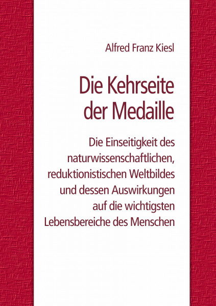 Die Kehrseite der Medaille: Die Einseitigkeit des naturwissenschaftlichen, reduktionistischen Weltbildes und dessen Auswirkungen auf die wichtigsten Lebensbereiche des Menschen