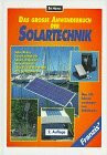 Das große Anwenderbuch der Solartechnik: Solar-Akkus, Solar-Ladegeräte, Solar-Lichtquellen, Solar-Antriebe, Solar-Kühleinrichtungen zum Selberbauen
