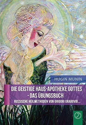 DIE GEISTIGE HAUS-APOTHEKE GOTTES - DAS ÜBUNGSBUCH. Russische Heilmethoden von Grigori Grabovoi...