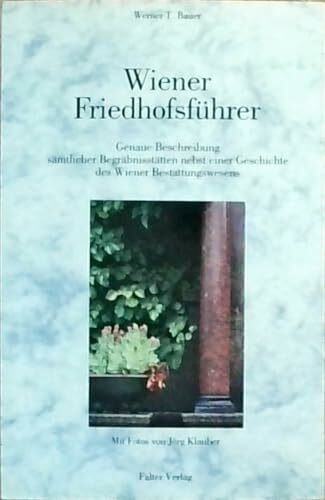 Wiener Friedhofsführer: Genaue Beschreibung sämtlicher Begräbnisstätten nebst einer Geschichte des Wiener Bestattungswesens (Kultur für Genießer)