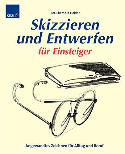 Skizzieren und entwerfen für Einsteiger: Angewandtes Zeichnen für Alltag und Beruf