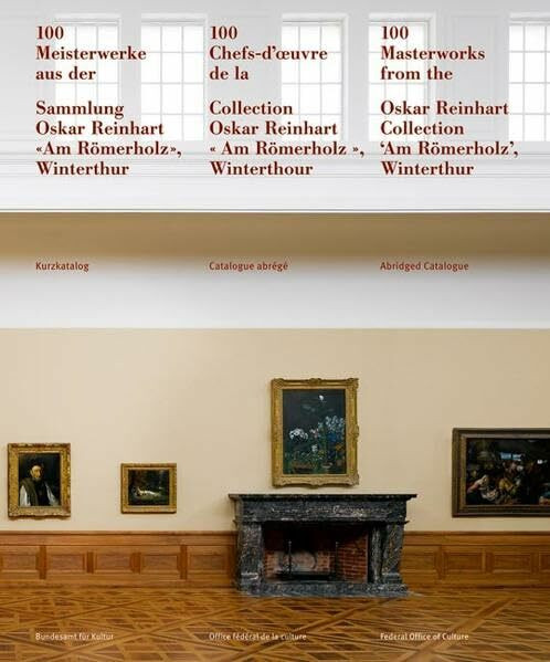 100 Meisterwerke aus der Sammlung Oskar Reinhart 'Am Römerholz', Winterthur: Kurzkatalog: Kurzkatalog. Dtsch.- Französ.-Engl.