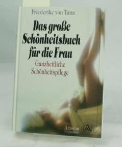 Das große Schönheitsbuch für die Frau. Ganzheitliche Schönheitspflege