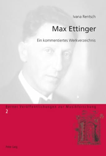 Max Ettinger: Ein kommentiertes Werkverzeichnis (Berner Veröffentlichungen zur Musikforschung, Band 2)