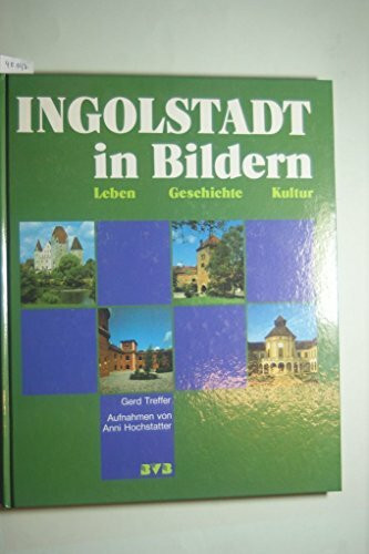 Ingolstadt in Bildern: Leben - Geschichte - Kultur