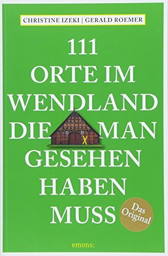 111 Orte im Wendland, die man gesehen haben muss: Reiseführer
