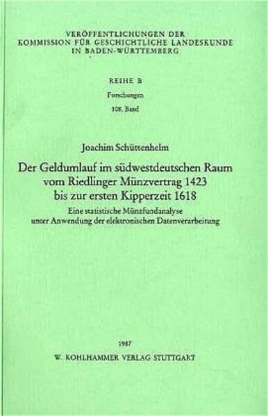 Der Geldumlauf im südwestdeutschen Raum vom Riedlinger Münzvertrag 1423 bis zur ersten Kipperzeit 1618: Eine statistische Münzfundanalyse unter ... in Baden-Württemberg / Reihe B: Forschungen)