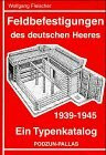 Feldbefestigung des deutschen Heeres 1939-1945: Ein Typenkatalog