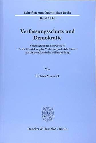 Verfassungsschutz und Demokratie.: Voraussetzungen und Grenzen für die Einwirkung der Verfassungsschutzbehörden auf die demokratische Willensbildung. (Schriften zum Öffentlichen Recht)