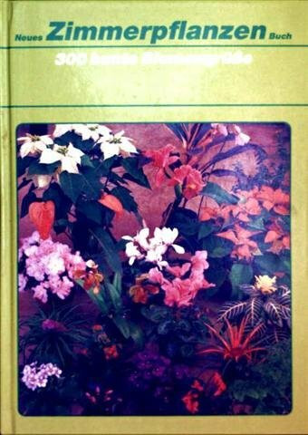 300 bunte Blumengrüsse. Pflegebuch aller Zimmerpflanzen