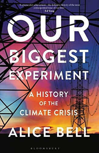 Our Biggest Experiment: A History of the Climate Crisis – SHORTLISTED FOR THE WAINWRIGHT PRIZE FOR CONSERVATION WRITING