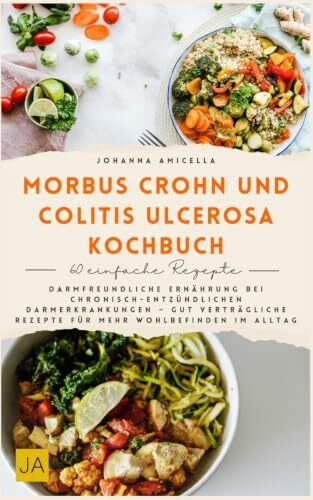 Morbus Crohn und Colitis Ulcerosa Kochbuch: Darmfreundliche Ernährung bei chronisch-entzündlichen Darmerkrankungen – Gut verträgliche Rezepte für mehr Wohlbefinden im Alltag