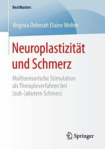 Neuroplastizität und Schmerz: Multisensorische Stimulation als Therapieverfahren bei (sub-)akutem Schmerz (BestMasters) Neuroplastizität und Schmerz: Multisensorische Stimulation als Therapieverfahren bei (sub-)akutem Schmerz (BestMasters)