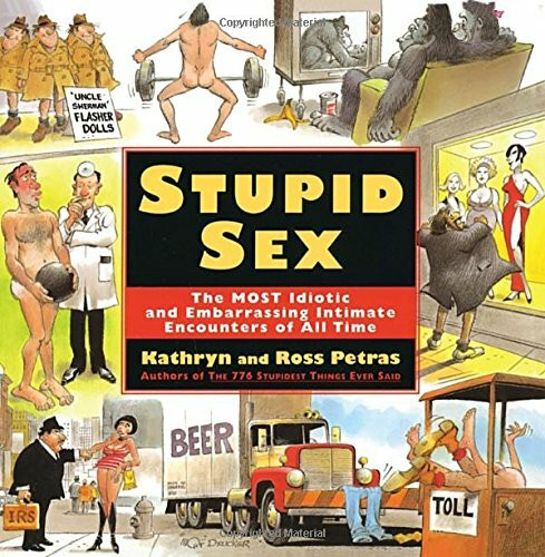 Stupid Sex: The Most Idiotic and Embarrassing Intimate Encounters of All Time
