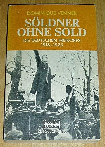 Söldner ohne Sold. Die deutschen Freikorps 1918 - 1923.