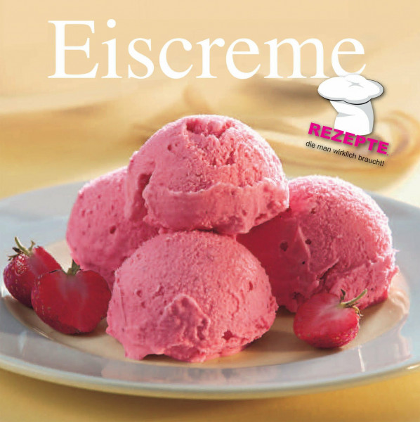 Eiscreme: Rezepte, die man wirklich braucht!