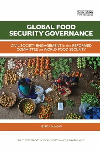 Global Food Security Governance: Civil society engagement in the reformed Committee on World Food Security (Routledge Studies in Food, Society and the Environment)