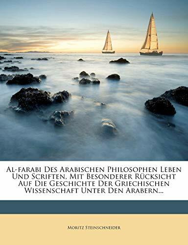 Al-Farabi Des Arabischen Philosophen Leben Und Scriften, Mit Besonderer Rucksicht Auf Die Geschichte Der Griechischen Wissenschaft Unter Den Arabern..