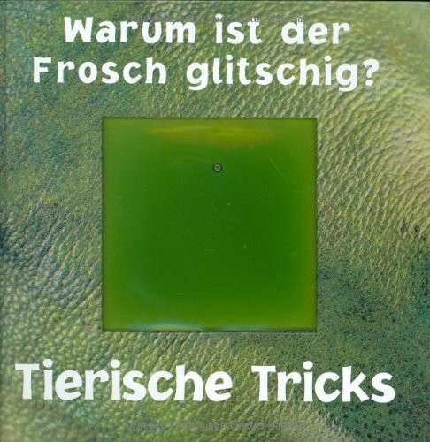 Warum ist der Frosch glitschig?: Tierische Tricks