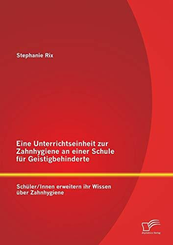 Eine Unterrichtseinheit zur Zahnhygiene an einer Schule für Geistigbehinderte: Schüler/Innen erweitern ihr Wissen über Zahnhygiene