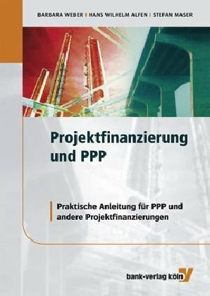 Projektfinanzierung und PPP: Praktische Anleitung für PPP und andere Projektfinanzierungen