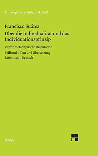 Über die Individualität und das Individuationsprinzip. Teilband I: Fünfte metaphysische Disputation. Text und Übersetzung. Zweisprachige Ausgabe (Philosophische Bibliothek)