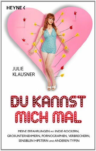 Du kannst mich mal: Meine Erfahrungen mit Indie-Rockern, Großunternehmern, Pornographen, Verbrechern, sensiblen Hipstern und anderen Typen