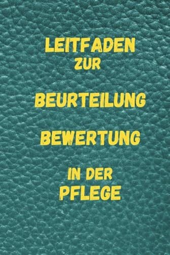 Leitfaden zur Beurteilung , Bewertung in der Pflege: Notizbuch, Taschenbuch für Pflegekräfte, Praxisanleiter und sonstigen Berufsgruppen im ... anleiten,... Leitfaden zur Beurteilung , Bewertung in der Pflege: Notizbuch, Taschenbuch für Pflegekräfte, Praxisanleiter und sonstigen Berufsgruppen im ... anleiten, einarbeiten und bewerten müssen.