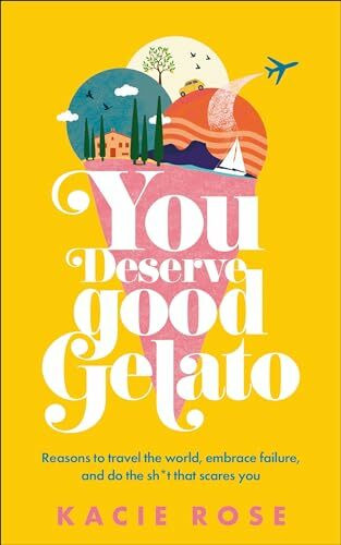 You Deserve Good Gelato: Reasons to Travel the World, Embrace Failure, and Do the Sh*t That Scares You (Dk Eyewitness)