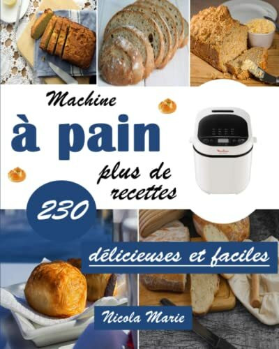 Machine à pain: plus de 230 recettes délicieuses et faciles