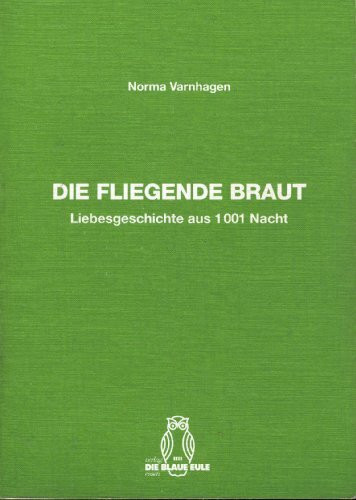 Die fliegende Braut: Liebesgeschichte aus 1001 Nacht