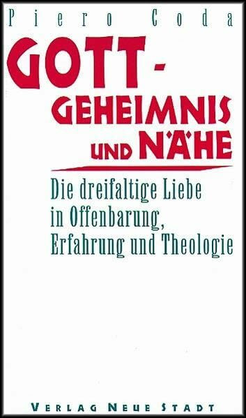 Gott - Geheimnis und Nähe: Die dreifaltige Liebe in Offenbarung, Erfahrung und Theologie (Theologie und Glaube)
