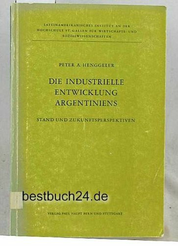 Die industrielle Entwicklung Argentiniens : Stand u. Zukunftsperspektiven.
